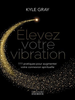 cover image of Elevez votre vibration--111 pratiques pour augmenter votre connexion spirituelle